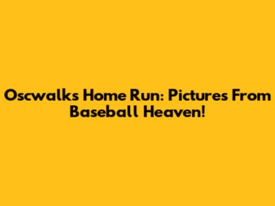 Oscwalks' Home Run: Pictures From Baseball Heaven!