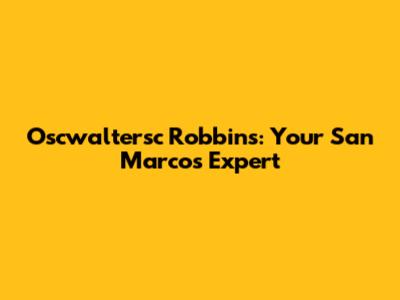 Oscwaltersc Robbins: Your San Marcos Expert