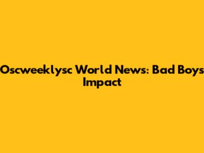 Oscweeklysc World News: Bad Boy's Impact