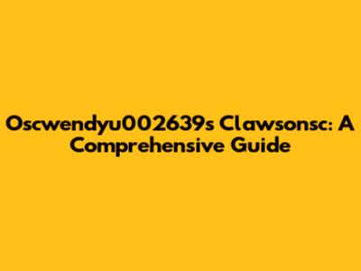 Oscwendyu002639s Clawsonsc: A Comprehensive Guide