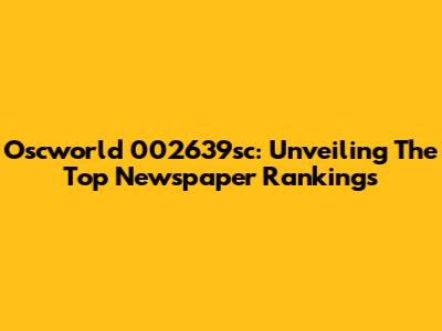 Oscworld 002639sc: Unveiling The Top Newspaper Rankings