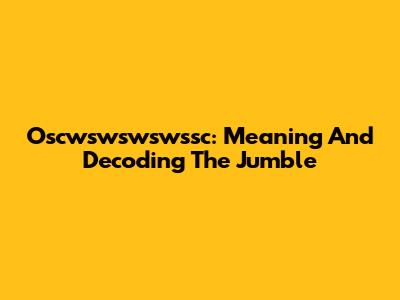 Oscwswswswssc: Meaning And Decoding The Jumble