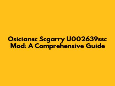Osiciansc Scgarry U002639ssc Mod: A Comprehensive Guide
