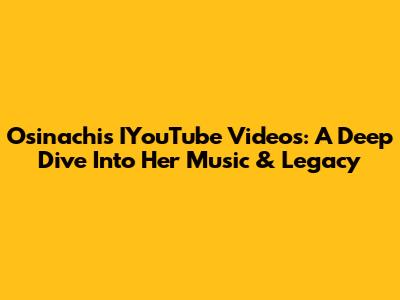 Osinachi's IYouTube Videos: A Deep Dive Into Her Music & Legacy