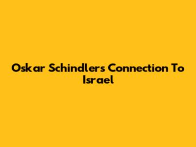 Oskar Schindler's Connection To Israel