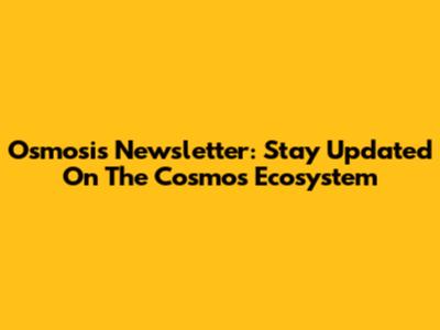 Osmosis Newsletter: Stay Updated On The Cosmos Ecosystem
