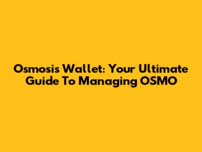 Osmosis Wallet: Your Ultimate Guide To Managing OSMO