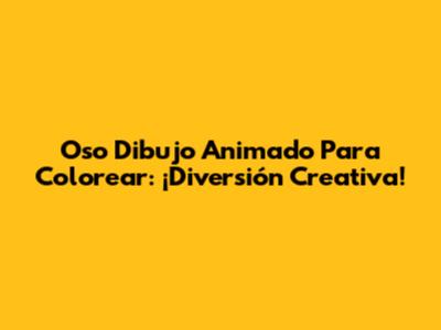 Oso Dibujo Animado Para Colorear: ¡Diversión Creativa!
