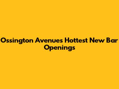 Ossington Avenue's Hottest New Bar Openings