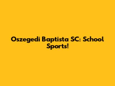 Oszegedi Baptista SC: School Sports!