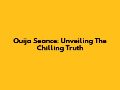 Ouija Seance: Unveiling The Chilling Truth