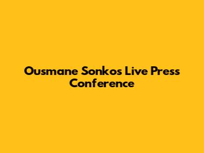 Ousmane Sonko's Live Press Conference