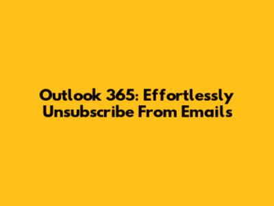 Outlook 365: Effortlessly Unsubscribe From Emails