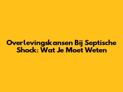 Overlevingskansen Bij Septische Shock: Wat Je Moet Weten
