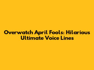 Overwatch April Fools: Hilarious Ultimate Voice Lines