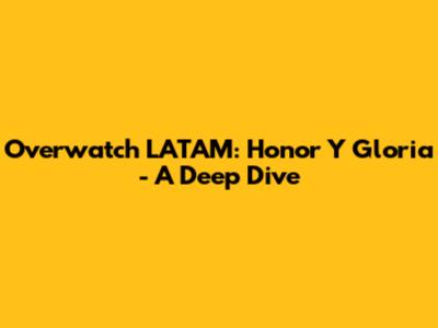 Overwatch LATAM: Honor Y Gloria - A Deep Dive