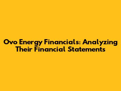 Ovo Energy Financials: Analyzing Their Financial Statements