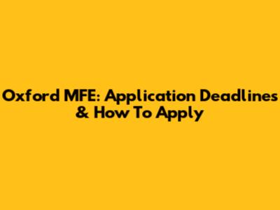 Oxford MFE: Application Deadlines & How To Apply