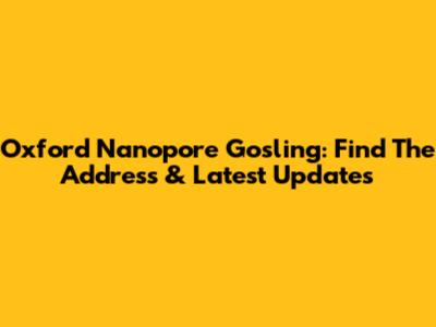 Oxford Nanopore Gosling: Find The Address & Latest Updates