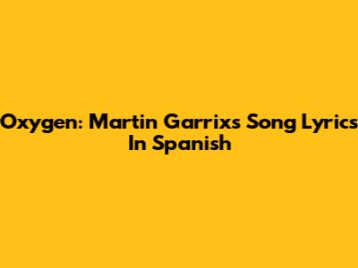 Oxygen: Martin Garrix's Song Lyrics In Spanish