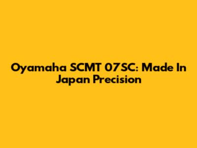 Oyamaha SCMT 07SC: Made In Japan Precision
