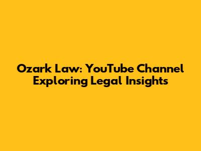 Ozark Law: YouTube Channel Exploring Legal Insights