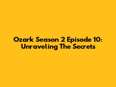 Ozark Season 2 Episode 10: Unraveling The Secrets