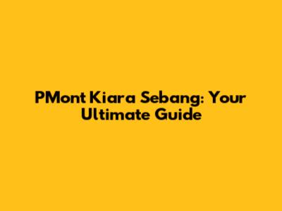 P'Mont Kiara Sebang: Your Ultimate Guide