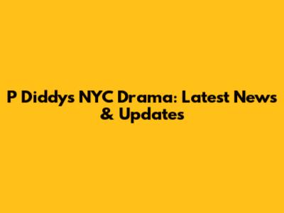 P Diddy's NYC Drama: Latest News & Updates