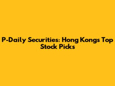 P-Daily Securities: Hong Kong's Top Stock Picks