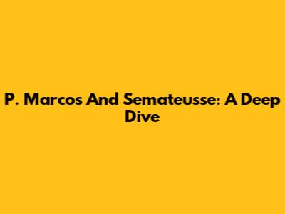 P. Marcos And Semateusse: A Deep Dive