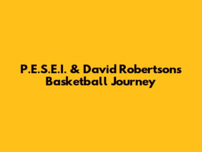 P.E.S.E.I. & David Robertson's Basketball Journey