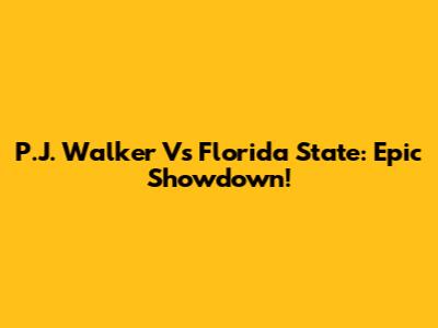 P.J. Walker Vs Florida State: Epic Showdown!