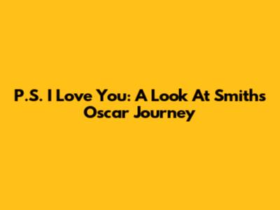 P.S. I Love You: A Look At Smith's Oscar Journey