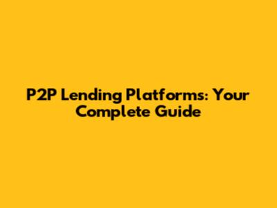 P2P Lending Platforms: Your Complete Guide