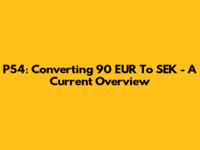 P54: Converting 90 EUR To SEK - A Current Overview