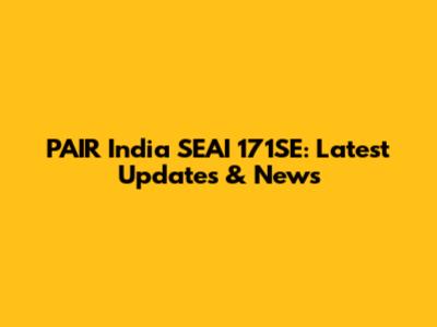 PAIR India SEAI 171SE: Latest Updates & News