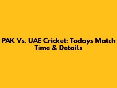 PAK Vs. UAE Cricket: Today's Match Time & Details