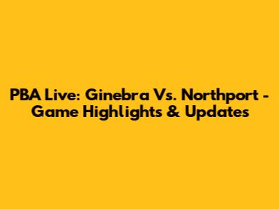 PBA Live: Ginebra Vs. Northport - Game Highlights & Updates