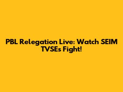 PBL Relegation Live: Watch SEIM TVSE's Fight!