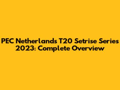 PEC Netherlands T20 Setrise Series 2023: Complete Overview