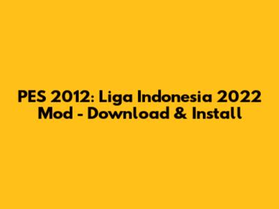 PES 2012: Liga Indonesia 2022 Mod - Download & Install