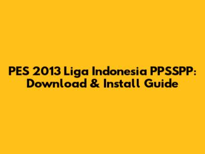 PES 2013 Liga Indonesia PPSSPP: Download & Install Guide
