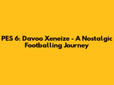 PES 6: Davoo Xeneize - A Nostalgic Footballing Journey