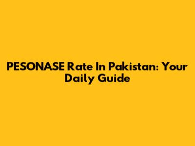 PESONASE Rate In Pakistan: Your Daily Guide