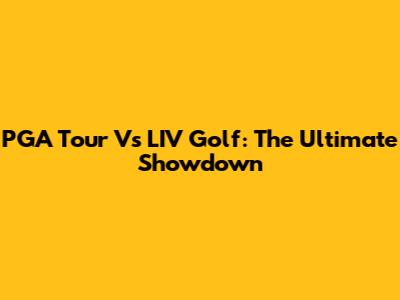 PGA Tour Vs LIV Golf: The Ultimate Showdown