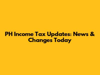 PH Income Tax Updates: News & Changes Today