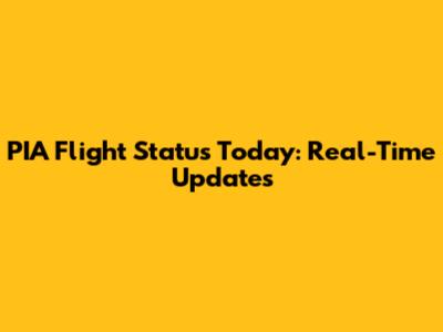 PIA Flight Status Today: Real-Time Updates