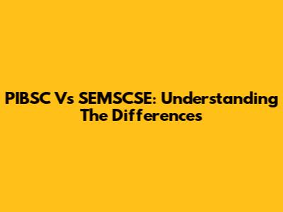 PIBSC Vs SEMSCSE: Understanding The Differences