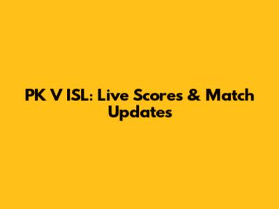 PK V ISL: Live Scores & Match Updates